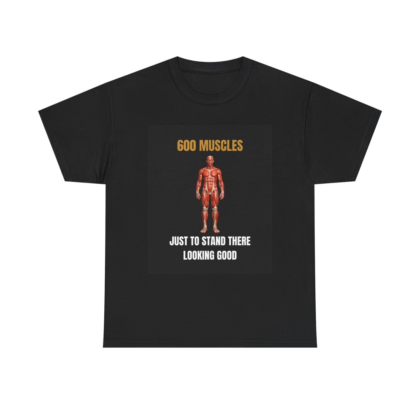 Gym Humor T-Shirt — “600 Muscles Just To Stand There Looking Good” Workout Tee