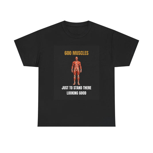 Gym Humor T-Shirt — “600 Muscles Just To Stand There Looking Good” Workout Tee